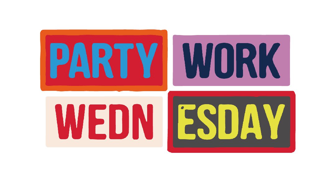 PARTY WORK Wednesday