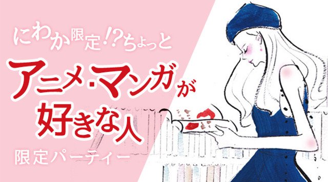 【池袋】東京 にわか限定!?ちょっとアニメマンガ好きな人限定パーティー★連絡先交換OK★イベント・パーティー 2018
