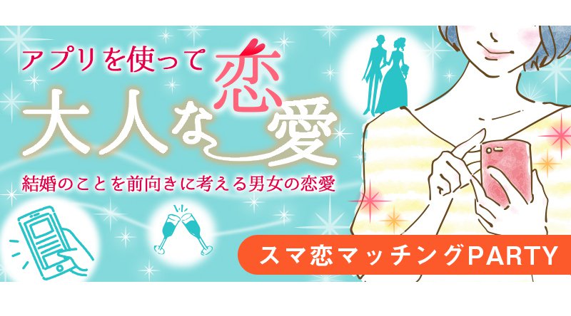 7/21(日)18:00-20:30 アプリを使った恋活パーティー IN 青山 ~ 大人の恋愛 ~