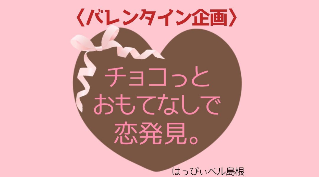 <バレンタイン企画>『チョコっとおもてなしで恋発見』