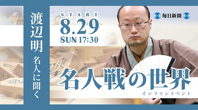 「現役最強」棋士・渡辺明名人に聞く! オンライントークLIVE「名人戦の世界」 8月29日(日)開催!株式会社毎日新聞社