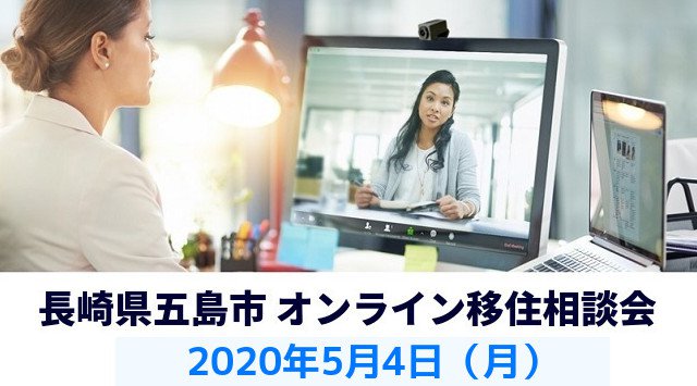 長崎県五島市は、テレビ会議システム(ZOOM)を使用した「オンライン移住相談会」を実施します。長崎県五島市は、これまで、移住相談会を対面式で開催していましたが、利用者のニーズに合わせたオンライン相談