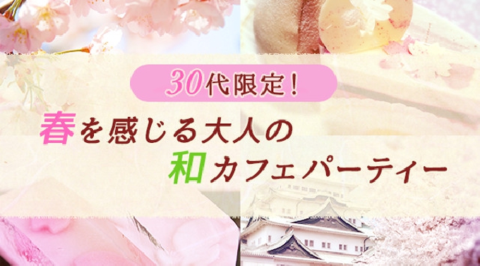 【恵比寿】渋谷 30代限定★春を感じる大人の和カフェパーティー 連絡先交換OK★話題の婚活♪素敵な出会いをGET！イベント・パーティー 2017