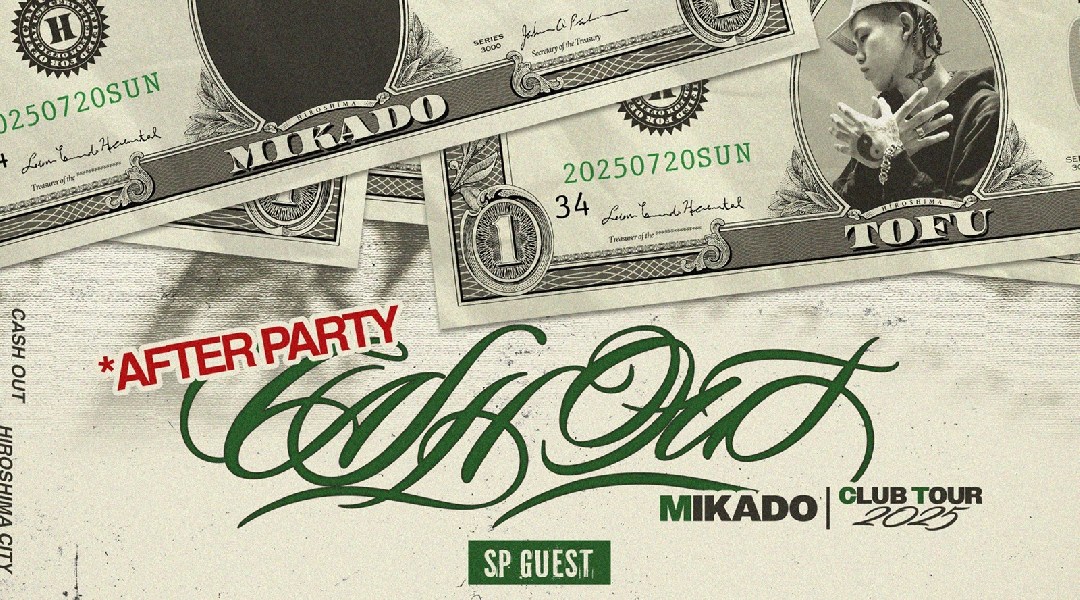 "CASH OUT AFTER PARTY" SP GUEST: MIKADO x TOFU / DJ: ESO / IGOR / KD / PEMBROKE / RYUSEI / SUI / ZF
