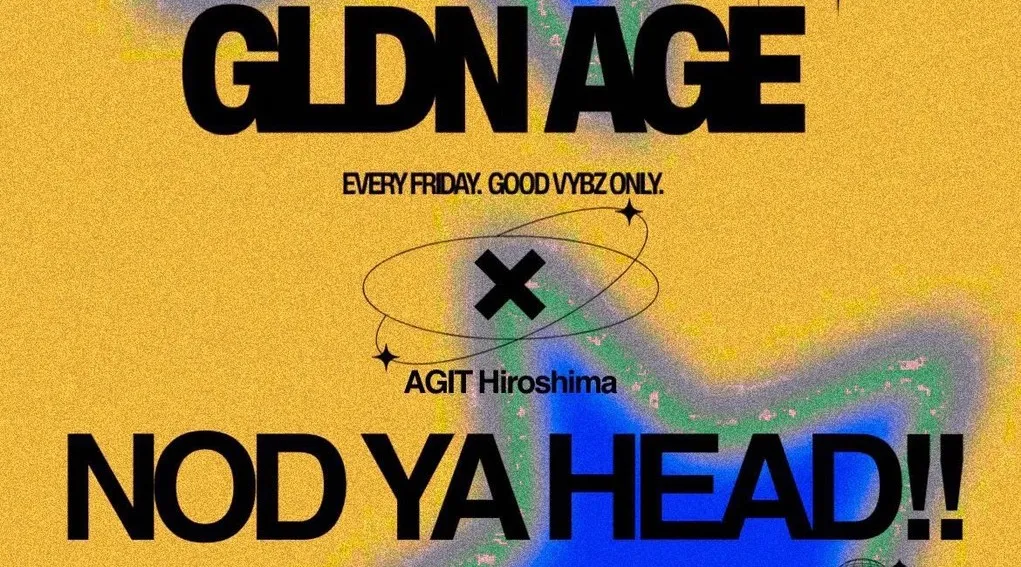 7月10日金曜日 “GOLDEN AGE x NOD YA HEAD” HIROSHIMA HOTTEST FRIDAY NIGHT PARTY at club G hiroshima x AGIT