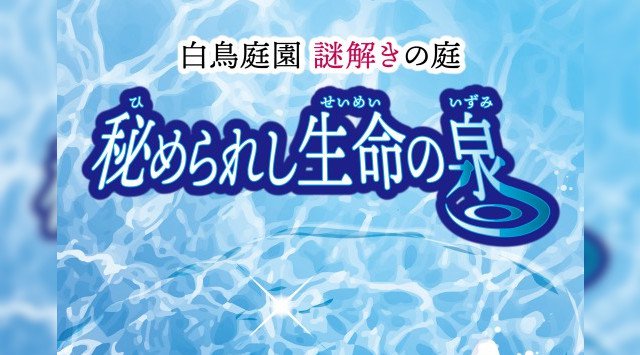 ​白鳥庭園 謎解きの庭　秘められし生命の泉 2020 名古屋市熱田区熱田西町 開催期間・日程・混雑状況 地下鉄名城線『神宮西』駅下車。4番出口より徒歩10分 謎解きゲームイベント2020