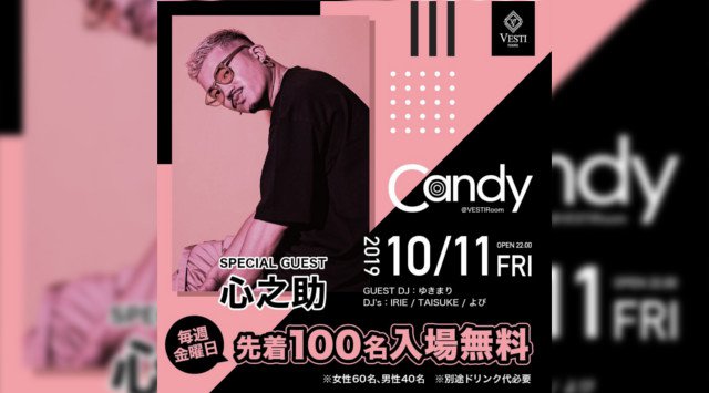 【VESTI Room:10/11 金曜日】毎週金曜日は先着100名が入場無料の話題のイベント【CANDY】開催★SPゲストライブに【心之助】が登場！クーポン利用でお得★