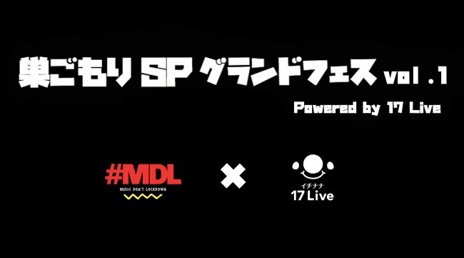 オンライン無観客ライブ「巣ごもりSP グランドフェス　vol.1 powered by 17 Live」4月25日（土）・4月26日（日）に開催決定！